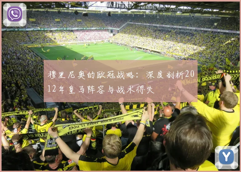 穆里尼奥的欧冠战略：深度剖析2012年皇马阵容与战术得失