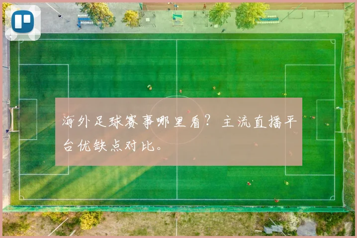 海外足球赛事哪里看?主流直播平台优缺点对比。